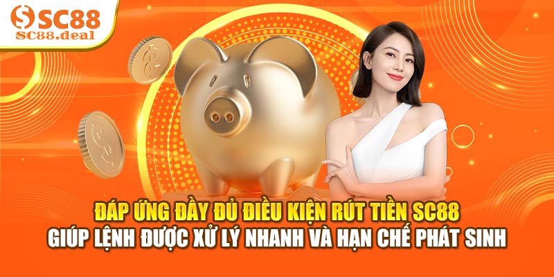 Đáp ứng đầy đủ điều kiện rút tiền SC88 giúp lệnh được xử lý nhanh và hạn chế phát sinh