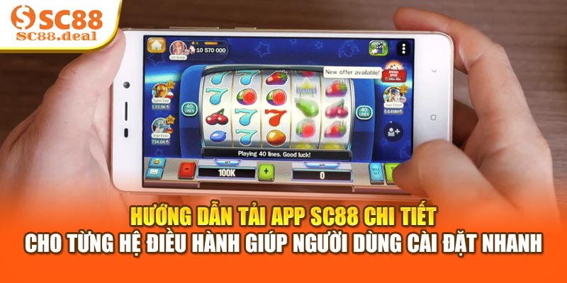 Hướng dẫn tải app SC88 chi tiết cho từng hệ điều hành giúp người dùng cài đặt nhanh