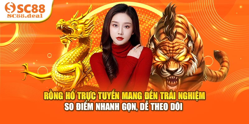 Rồng Hổ trực tuyến mang đến trải nghiệm so điểm nhanh gọn, dễ theo dõi 