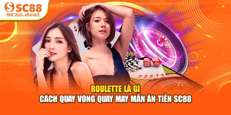 Roulette Là Gì - Cách Quay Vòng Quay May Mắn Ăn Tiền SC88