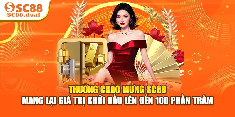 Thưởng chào mừng SC88 mang lại giá trị khởi đầu lên đến 100 phần trăm