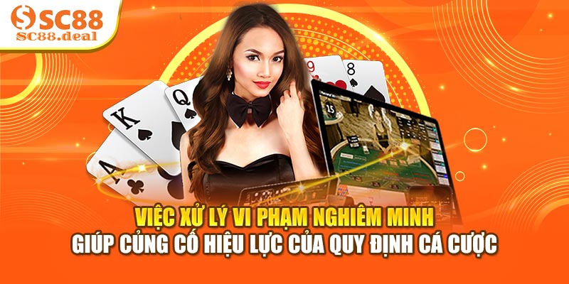 Việc xử lý vi phạm nghiêm minh giúp củng cố hiệu lực của quy định cá cược